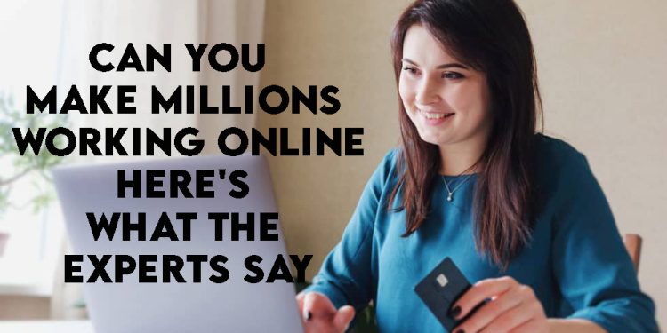 Make Millions Working Online Here's What the Experts Say