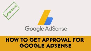 How to Get Approval for Google AdSense