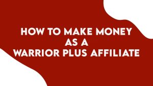 How to Make Money as a Warrior Plus Affiliate