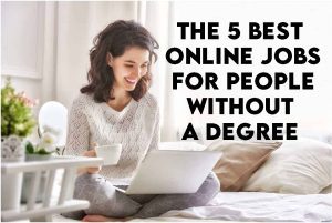 The 5 Best Online Jobs for People Without a Degree