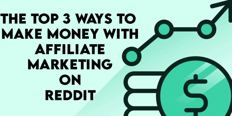 The Top 3 Ways to Make Money with Affiliate Marketing on Reddit